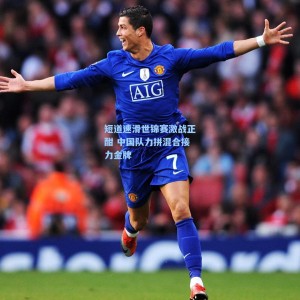 短道速滑世锦赛激战正酣 中国队力拼混合接力金牌