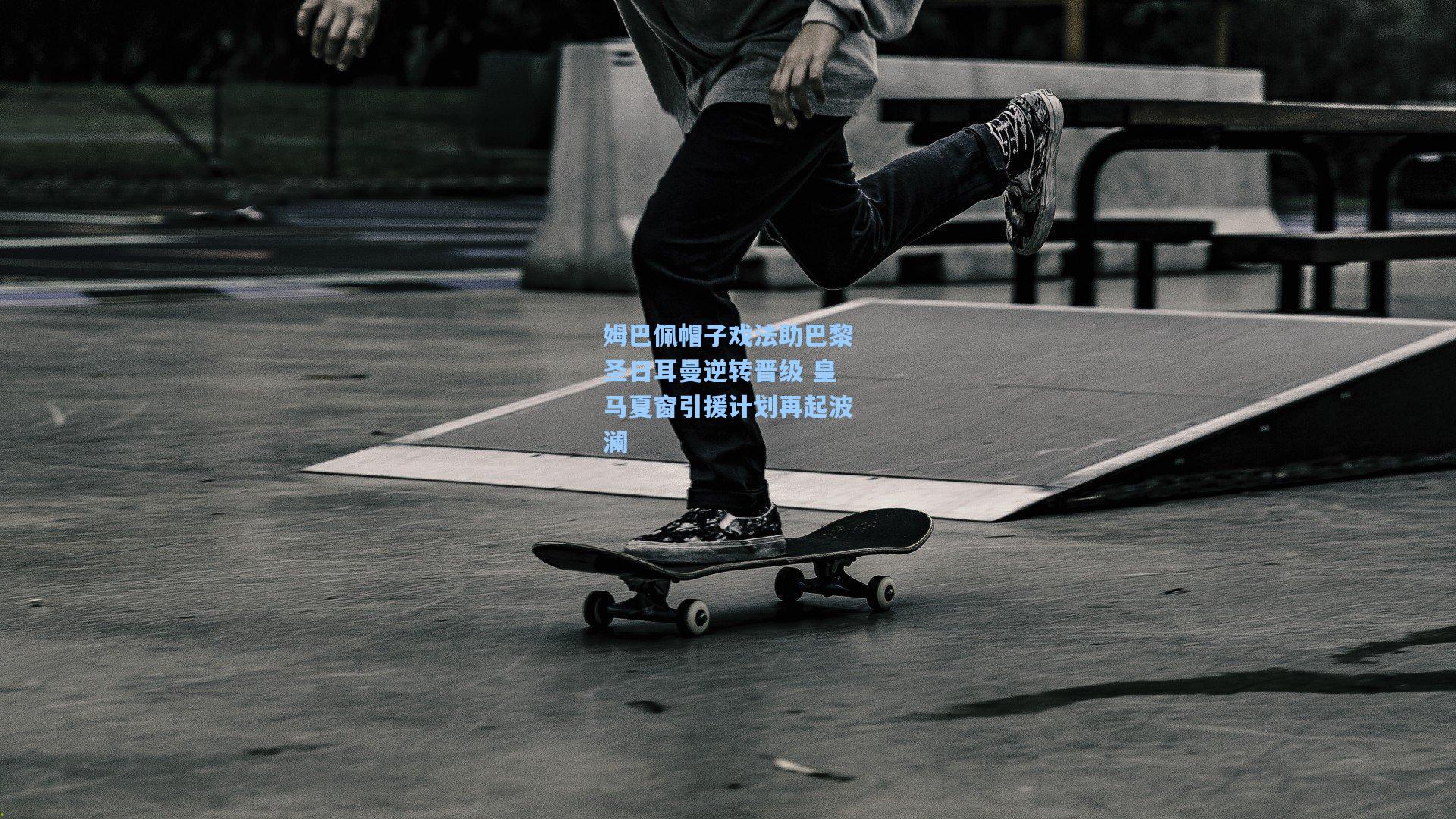姆巴佩帽子戏法助巴黎圣日耳曼逆转晋级 皇马夏窗引援计划再起波澜
