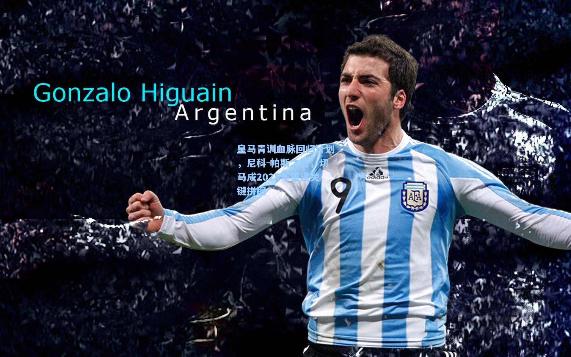 皇马青训血脉回归计划，尼科-帕斯之后，切马成2025年重建关键拼图