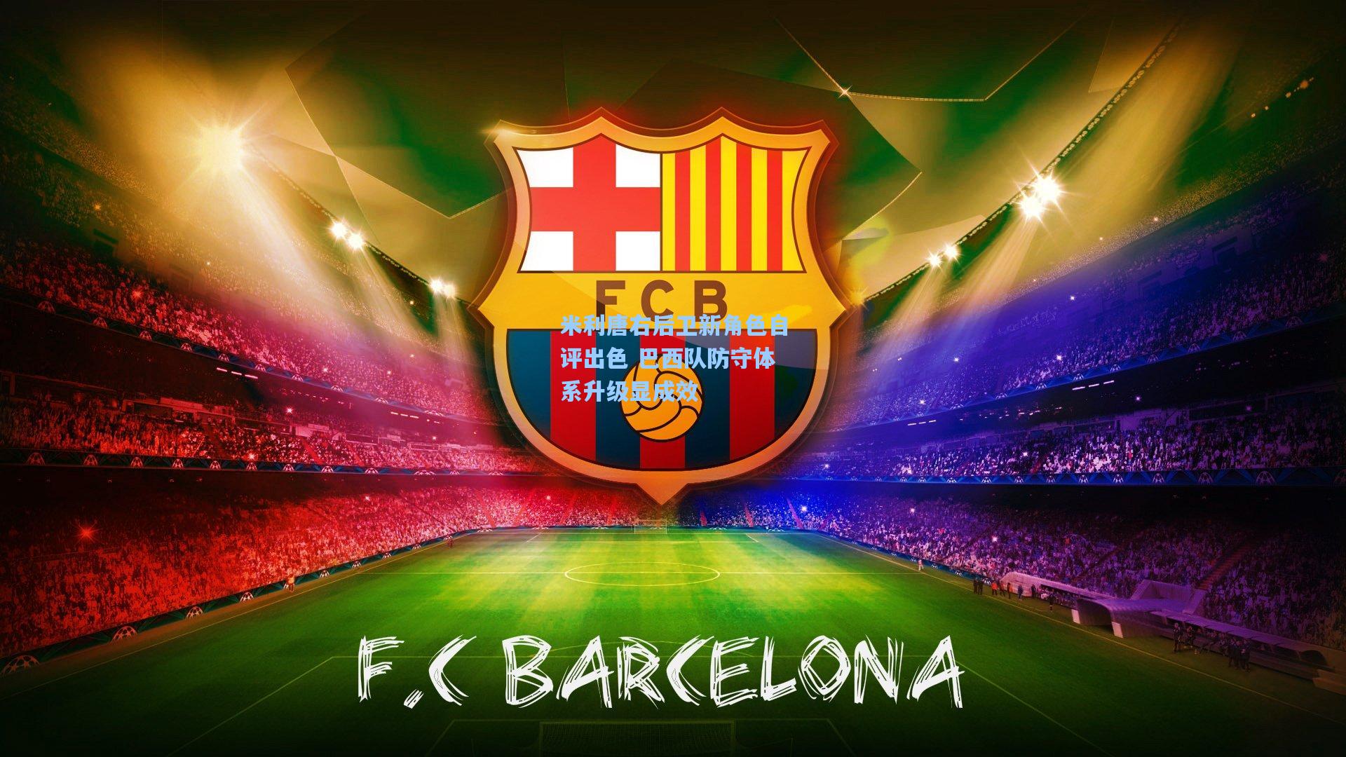 米利唐右后卫新角色自评出色 巴西队防守体系升级显成效