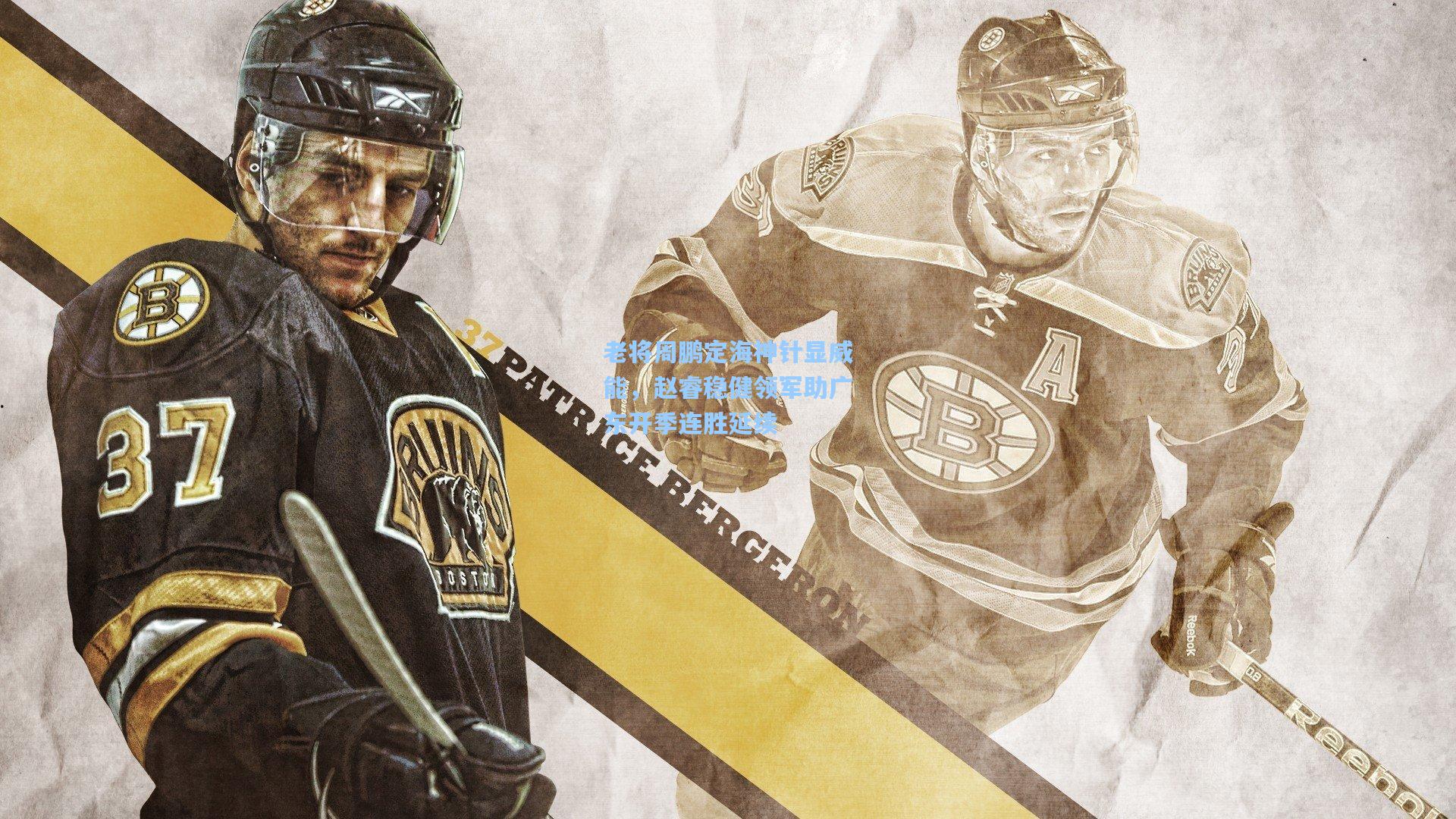 老将周鹏定海神针显威能，赵睿稳健领军助广东开季连胜延续